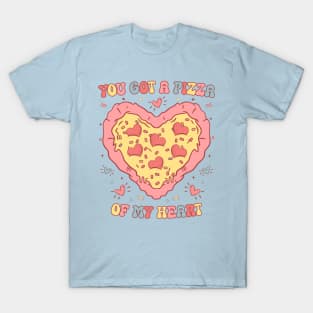 You Got a Pizza  of My Heart T-Shirt